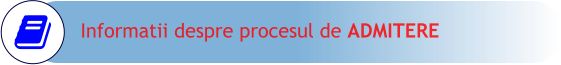 Informatii despre procesul de ADMITERE