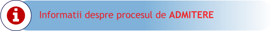 Informatii despre procesul de ADMITERE