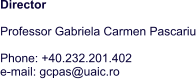 Director  Professor Gabriela Carmen Pascariu  Phone: +40.232.201.402   e-mail: gcpas@uaic.ro