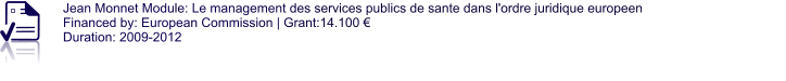 Jean Monnet Module: Le management des services publics de sante dans l'ordre juridique europeen Financed by: European Commission | Grant:14.100 € Duration: 2009-2012