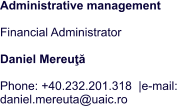 Administrative management  Financial Administrator  Daniel Mereuţă  Phone: +40.232.201.318  |e-mail: daniel.mereuta@uaic.ro