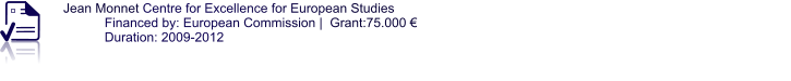 Jean Monnet Centre for Excellence for European Studies Financed by: European Commission |  Grant:75.000 € Duration: 2009-2012