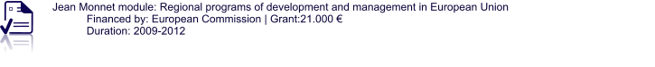 Jean Monnet module: Regional programs of development and management in European Union Financed by: European Commission | Grant:21.000 € Duration: 2009-2012