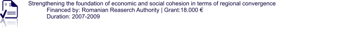 Strengthening the foundation of economic and social cohesion in terms of regional convergence Financed by: Romanian Reaserch Authority | Grant:18.000 € Duration: 2007-2009