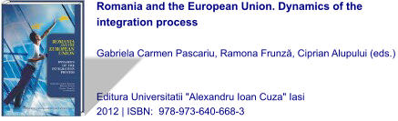 Romania and the European Union. Dynamics of the integration process   Gabriela Carmen Pascariu, Ramona Frunză, Ciprian Alupului (eds.)   Editura Universitatii "Alexandru Ioan Cuza" Iasi 2012 | ISBN:  978-973-640-668-3