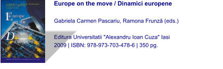 Europe on the move / Dinamici europene  Gabriela Carmen Pascariu, Ramona Frunză (eds.)  Editura Universitatii "Alexandru Ioan Cuza" Iasi 2009 | ISBN: 978-973-703-478-6 | 350 pg.