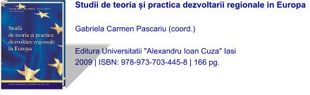 Studii de teoria și practica dezvoltarii regionale in Europa  Gabriela Carmen Pascariu (coord.)  Editura Universitatii "Alexandru Ioan Cuza" Iasi 2009 | ISBN: 978-973-703-445-8 | 166 pg.