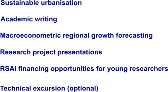 Academic writing  RSAI financing opportunities for young researchers  Technical excursion (optional) Research project presentations  Macroeconometric regional growth forecasting Sustainable urbanisation