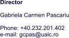 Director  Gabriela Carmen Pascariu  Phone: +40.232.201.402   e-mail: gcpas@uaic.ro