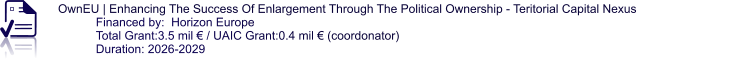 OwnEU | Enhancing The Success Of Enlargement Through The Political Ownership - Teritorial Capital Nexus  Financed by:  Horizon Europe Total Grant:3.5 mil € / UAIC Grant:0.4 mil € (coordonator) Duration: 2026-2029