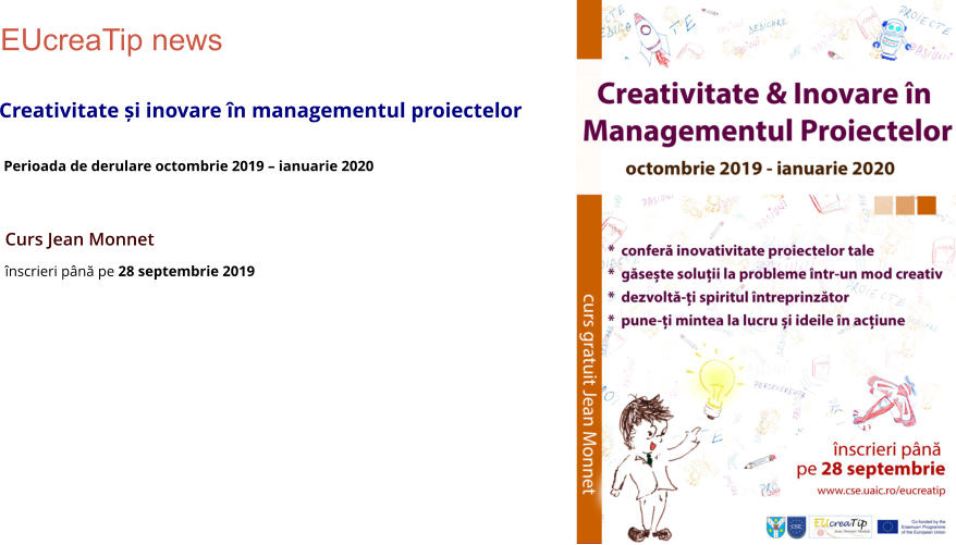 EUcreaTip news Creativitate și inovare în managementul proiectelor Perioada de derulare octombrie 2019 – ianuarie 2020 Curs Jean Monnet înscrieri până pe 28 septembrie 2019