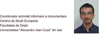 Coordonator activitati informare si documentare Centrul de Studii Europene  Facultatea de Drept  Universitatea "Alexandru Ioan Cuza" din Iasi