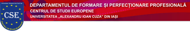 DEPARTAMENTUL DE FORMARE ȘI PERFECȚIONARE PROFESIONALĂ CENTRUL DE STUDII EUROPENE  UNIVERSITATEA „ALEXANDRU IOAN CUZA” DIN IAȘI