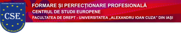 FORMARE ȘI PERFECȚIONARE PROFESIONALĂ CENTRUL DE STUDII EUROPENE  FACULTATEA DE DREPT - UNIVERSITATEA „ALEXANDRU IOAN CUZA” DIN IAȘI